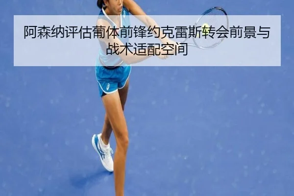 阿森纳评估葡体前锋约克雷斯转会前景与战术适配空间